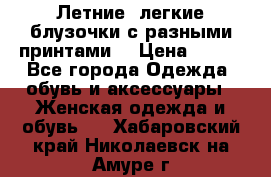 Летние, легкие блузочки с разными принтами  › Цена ­ 300 - Все города Одежда, обувь и аксессуары » Женская одежда и обувь   . Хабаровский край,Николаевск-на-Амуре г.